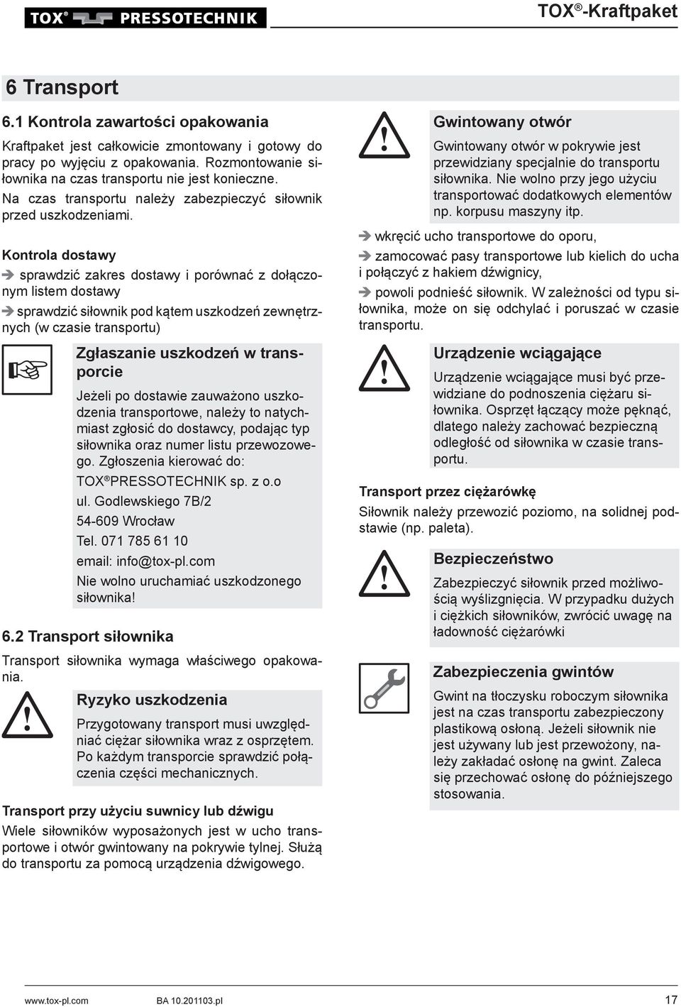 Kontrola dostawy sprawdzić zakres dostawy i porównać z dołączonym listem dostawy sprawdzić siłownik pod kątem uszkodzeń zewnętrznych (w czasie transportu) Zgłaszanie uszkodzeń w transporcie Jeżeli po