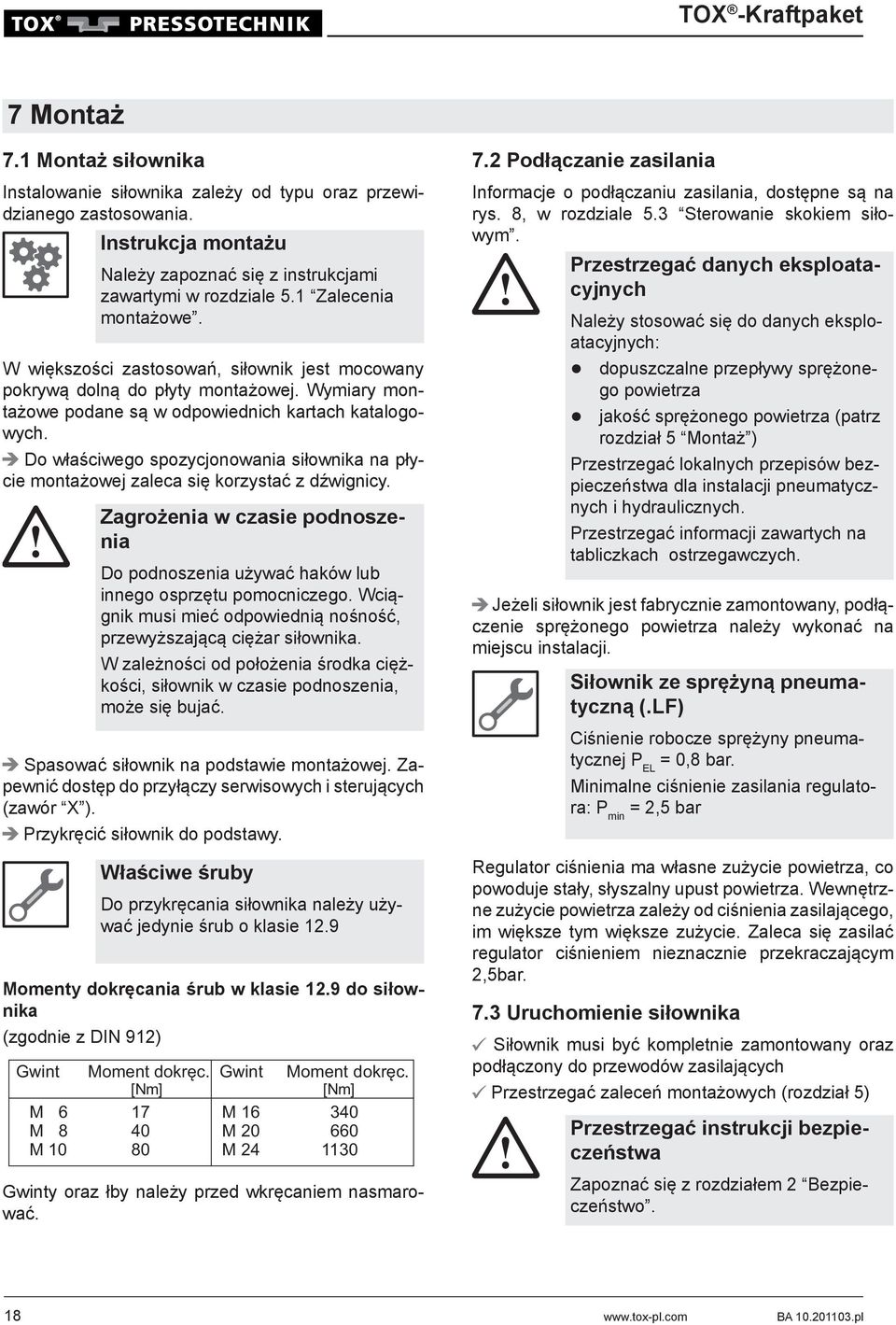 Spasować siłownik na podstawie montażowej. Zapewnić dostęp do przyłączy serwisowych i sterujących (zawór X ). Przykręcić siłownik do podstawy. Momenty dokręcania śrub w klasie 12.