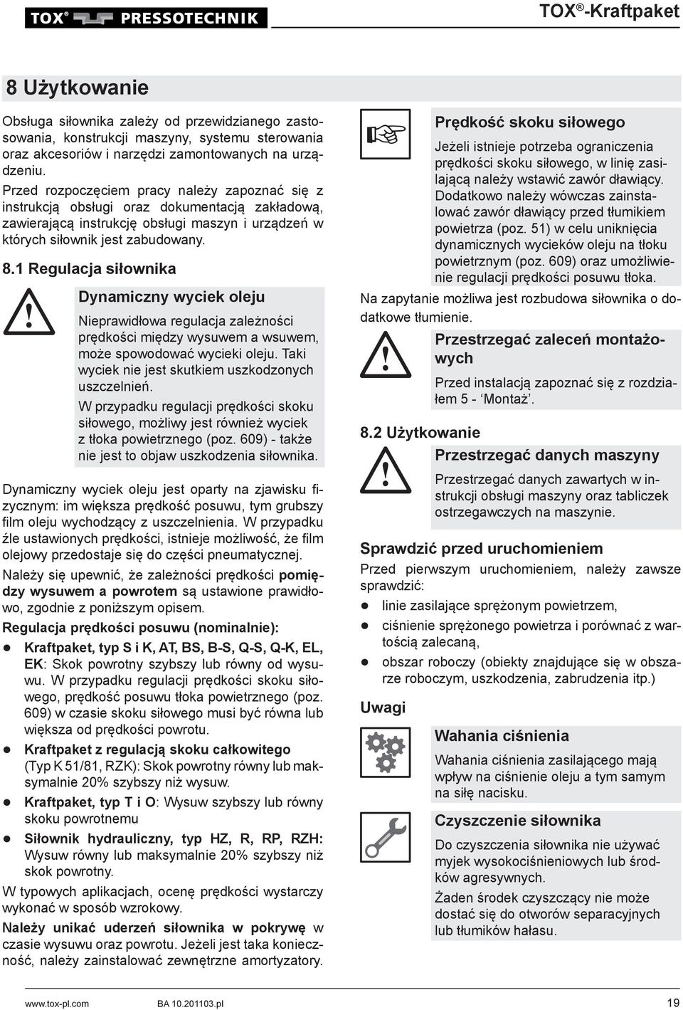 1 Regulacja siłownika Dynamiczny wyciek oleju jest oparty na zjawisku fizycznym: im większa prędkość posuwu, tym grubszy film oleju wychodzący z uszczelnienia.