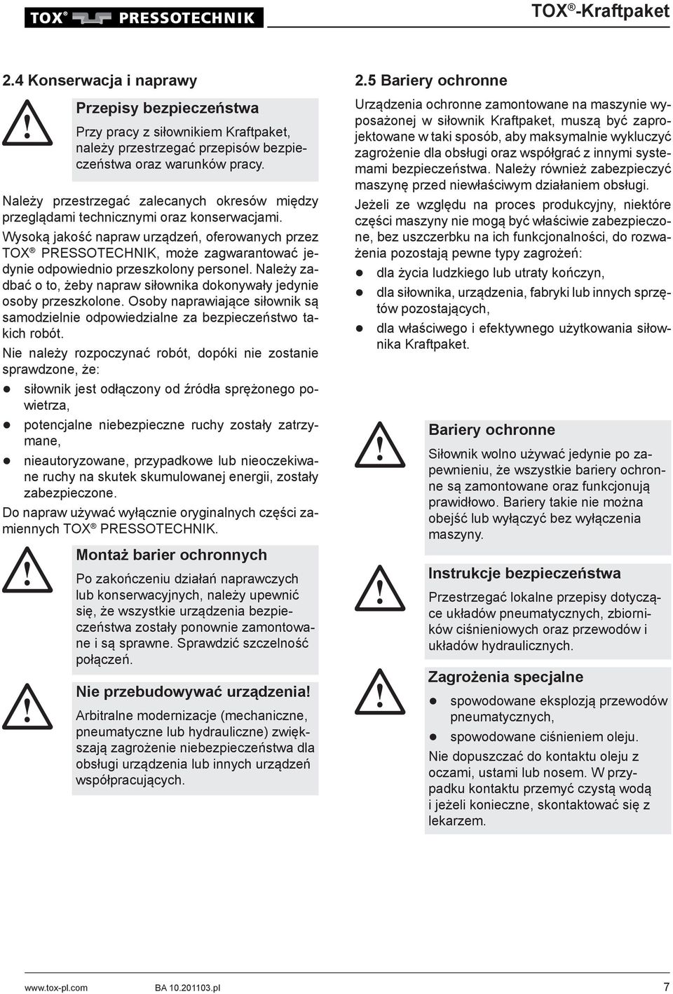 Należy zadbać o to, żeby napraw siłownika dokonywały jedynie osoby przeszkolone. Osoby naprawiające siłownik są samodzielnie odpowiedzialne za bezpieczeństwo takich robót.
