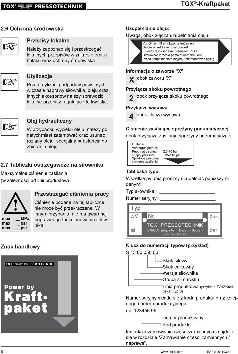 Olej hydrauliczny W przypadku wycieku oleju, należy go natychmiast zatamować oraz usunąć rozlany oleju, specjalną substancją do zbierania oleju.