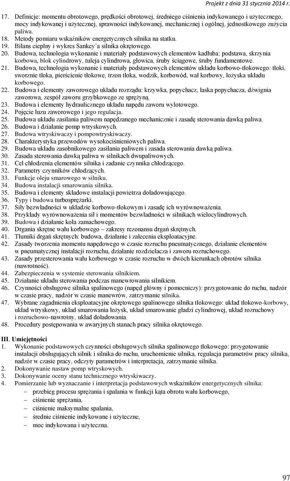 Budowa, technologia wykonanie i materiały podstawowych elementów kadłuba: podstawa, skrzynia korbowa, blok cylindrowy, tuleja cylindrowa, głowica, śruby ściągowe, śruby fundamentowe. 21.