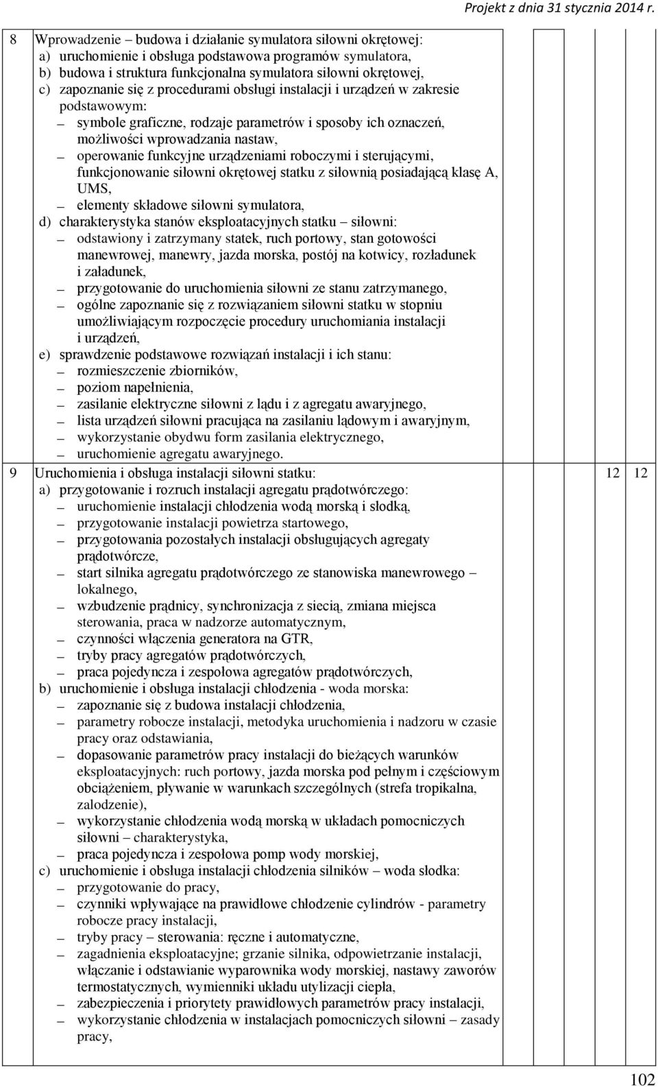 urządzeniami roboczymi i sterującymi, funkcjonowanie siłowni okrętowej statku z siłownią posiadającą klasę A, UMS, elementy składowe siłowni symulatora, d) charakterystyka stanów eksploatacyjnych