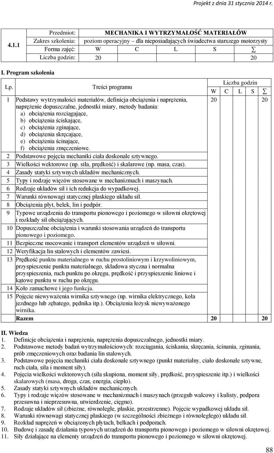 Treści programu 1 Podstawy wytrzymałości materiałów, definicja obciążenia i naprężenia, naprężenie dopuszczalne, jednostki miary, metody badania: a) obciążenia rozciągające, b) obciążenia ściskające,