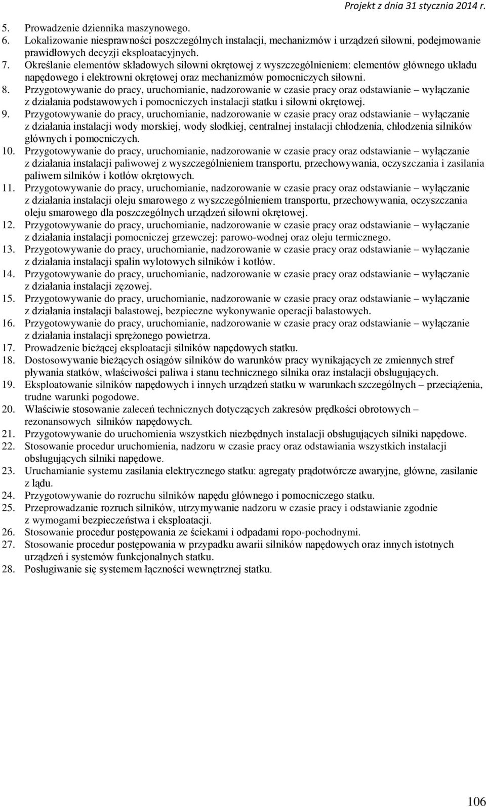 Przygotowywanie do pracy, uruchomianie, nadzorowanie w czasie pracy oraz odstawianie wyłączanie z działania podstawowych i pomocniczych instalacji statku i siłowni okrętowej. 9.