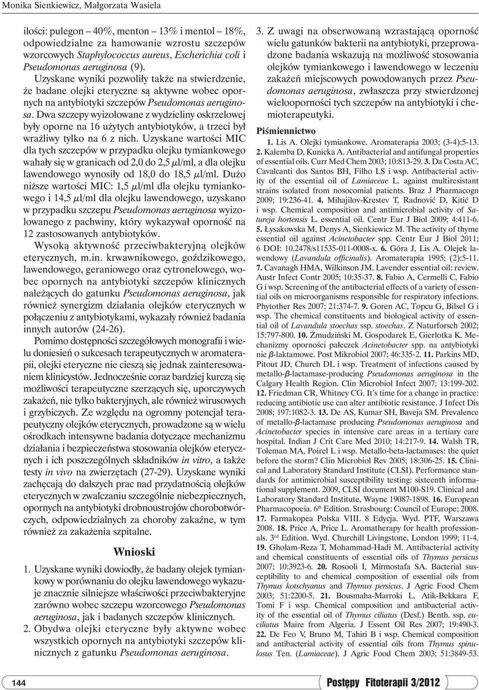 Dwa szczepy wyizolowane z wydzieliny oskrzelowej były oporne na 16 użytych antybiotyków, a trzeci był wrażliwy tylko na 6 z nich.