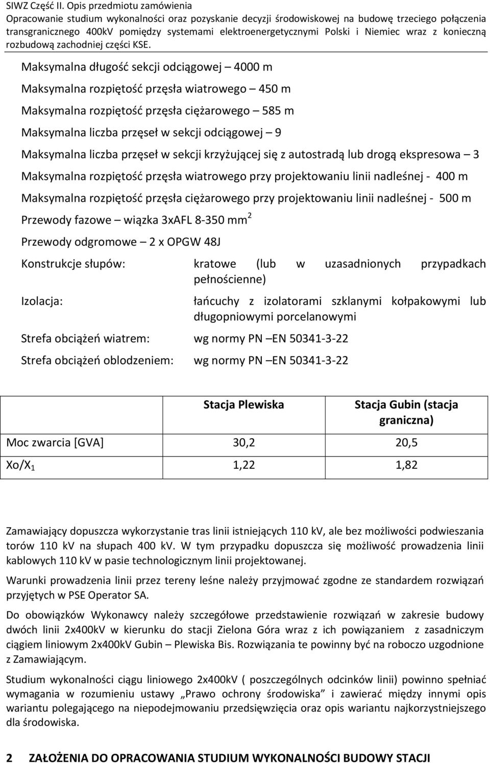 przy projektowaniu linii nadleśnej 500 m Przewody fazowe wiązka 3xAFL 8 350 mm 2 Przewody odgromowe 2 x OPGW 48J Konstrukcje słupów: kratowe (lub w uzasadnionych przypadkach pełnościenne) Izolacja: