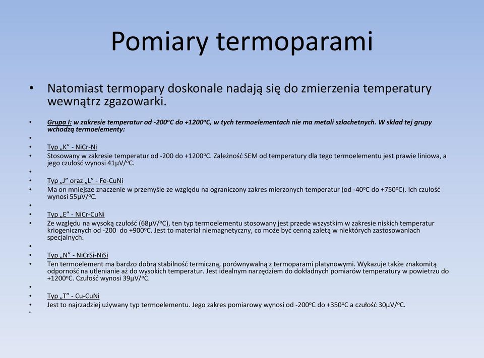 W skład tej grupy wchodzą termoelementy: Typ K - NiCr-Ni Stosowany w zakresie temperatur od -200 do +1200 o C.