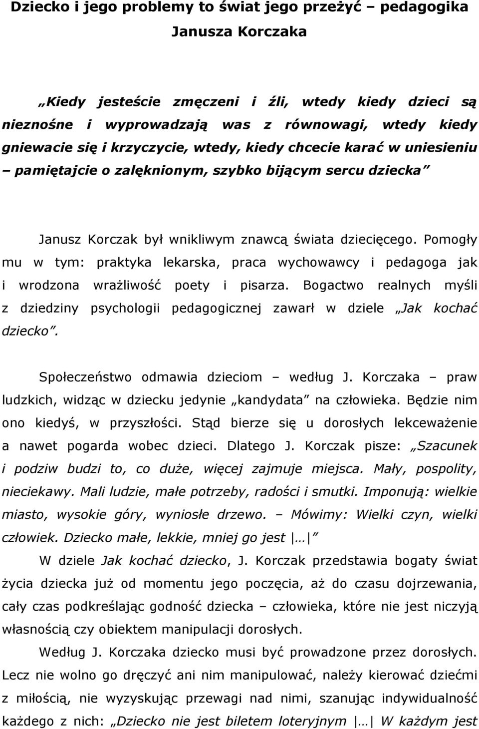 Pomogły mu w tym: praktyka lekarska, praca wychowawcy i pedagoga jak i wrodzona wrażliwość poety i pisarza.