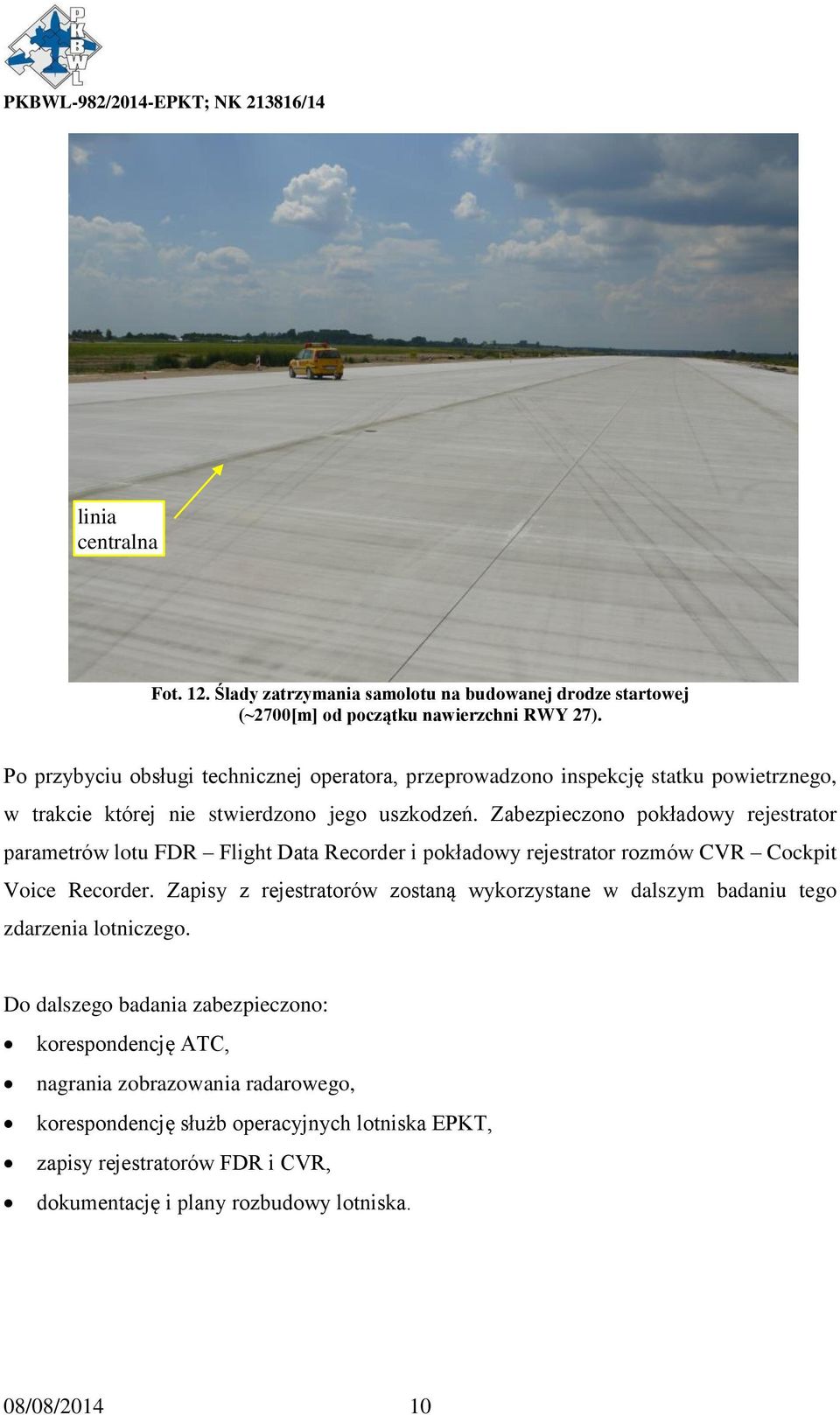 Zabezpieczono pokładowy rejestrator parametrów lotu FDR Flight Data Recorder i pokładowy rejestrator rozmów CVR Cockpit Voice Recorder.