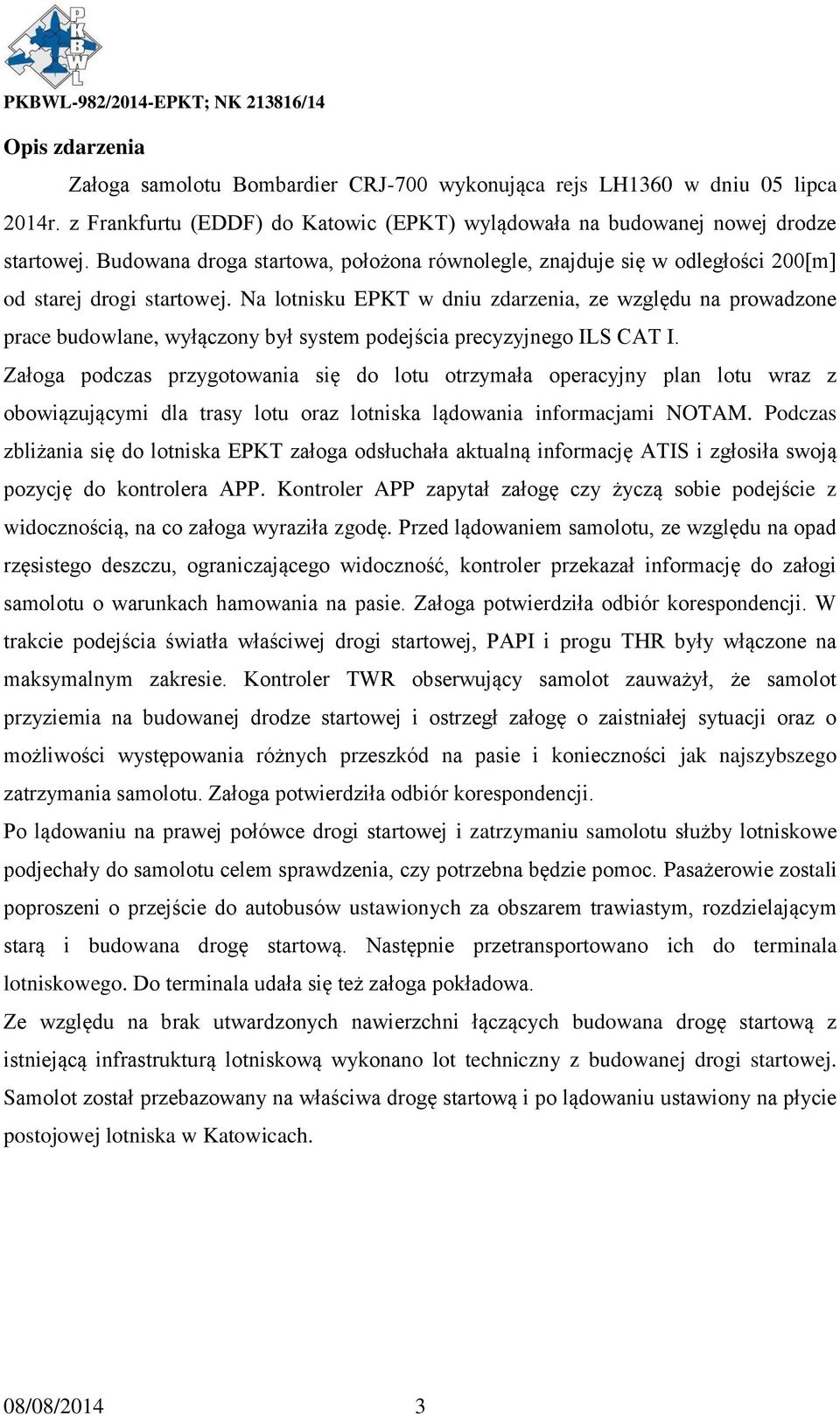 Na lotnisku EPKT w dniu zdarzenia, ze względu na prowadzone prace budowlane, wyłączony był system podejścia precyzyjnego ILS CAT I.