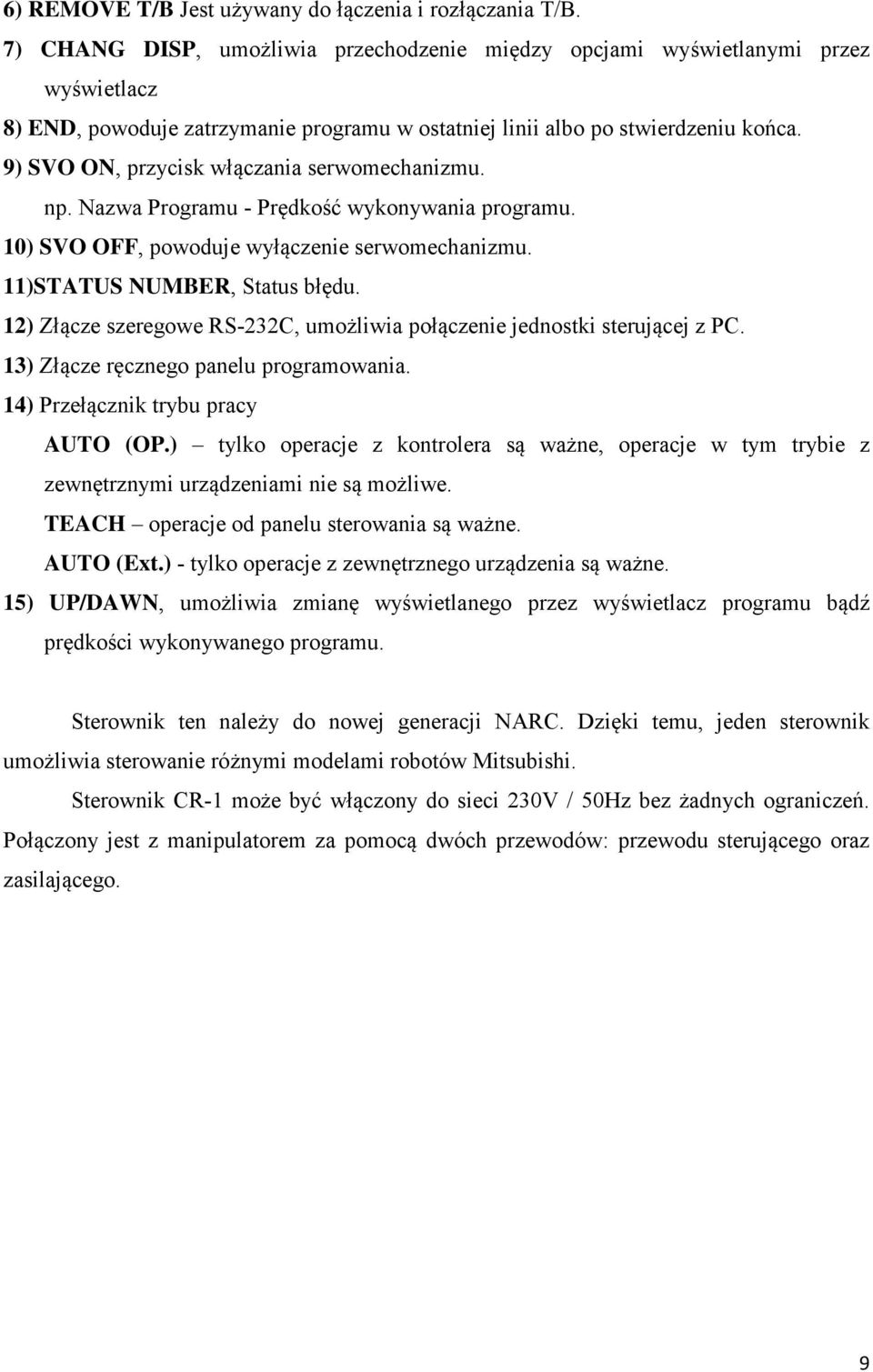 9) SVO ON, przycisk włączania serwomechanizmu. np. Nazwa Programu - Prędkość wykonywania programu. 10) SVO OFF, powoduje wyłączenie serwomechanizmu. 11)STATUS NUMBER, Status błędu.