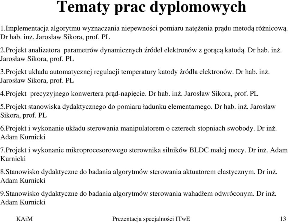 Dr hab. inż. Jarosław Sikora, prof. PL 4.Projekt precyzyjnego konwertera prąd-napięcie. Dr hab. inż. Jarosław Sikora, prof. PL 5.Projekt stanowiska dydaktycznego do pomiaru ładunku elementarnego.