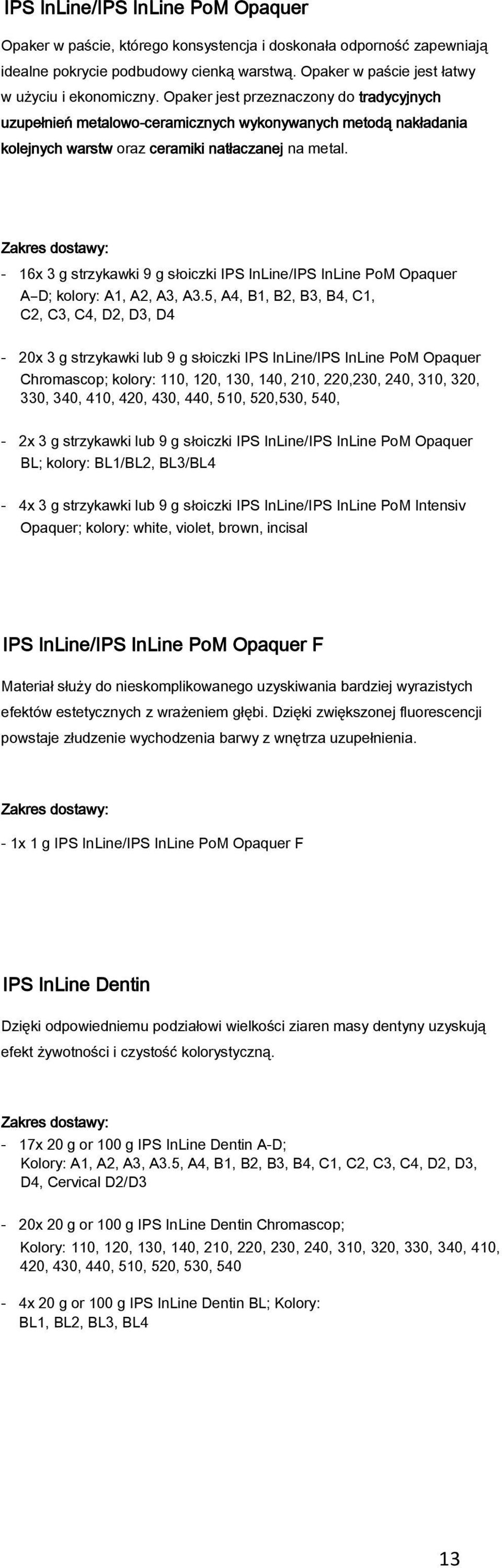 Zakres dostawy: - 16x 3 g strzykawki 9 g słoiczki IPS InLine/IPS InLine PoM Opaquer A D; kolory: A1, A2, A3, A3.