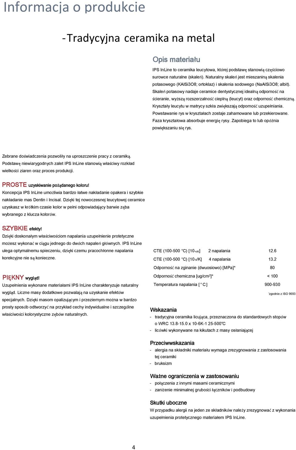 Skaleń potasowy nadaje ceramice dentystycznej idealną odporność na ścieranie, wyższą rozszerzalność cieplną (leucyt) oraz odporność chemiczną.