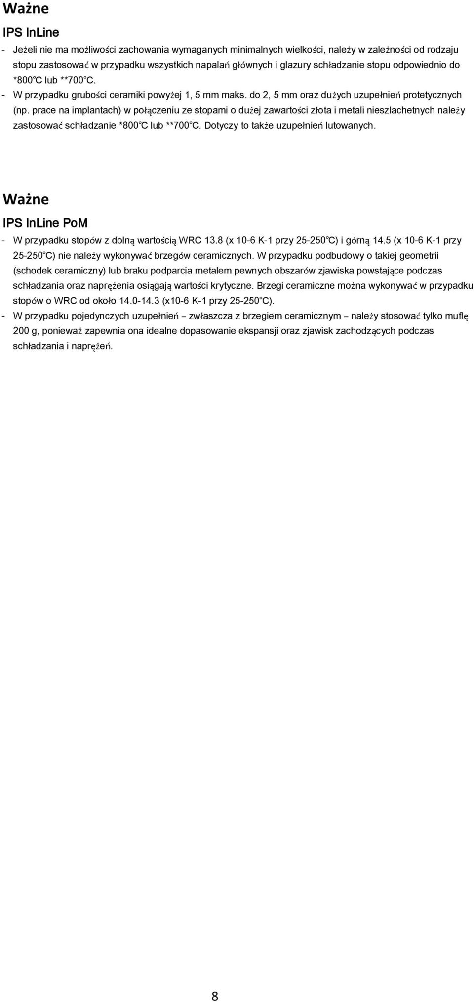 prace na implantach) w połączeniu ze stopami o dużej zawartości złota i metali nieszlachetnych należy zastosować schładzanie *800 C lub **700 C. Dotyczy to także uzupełnień lutowanych.