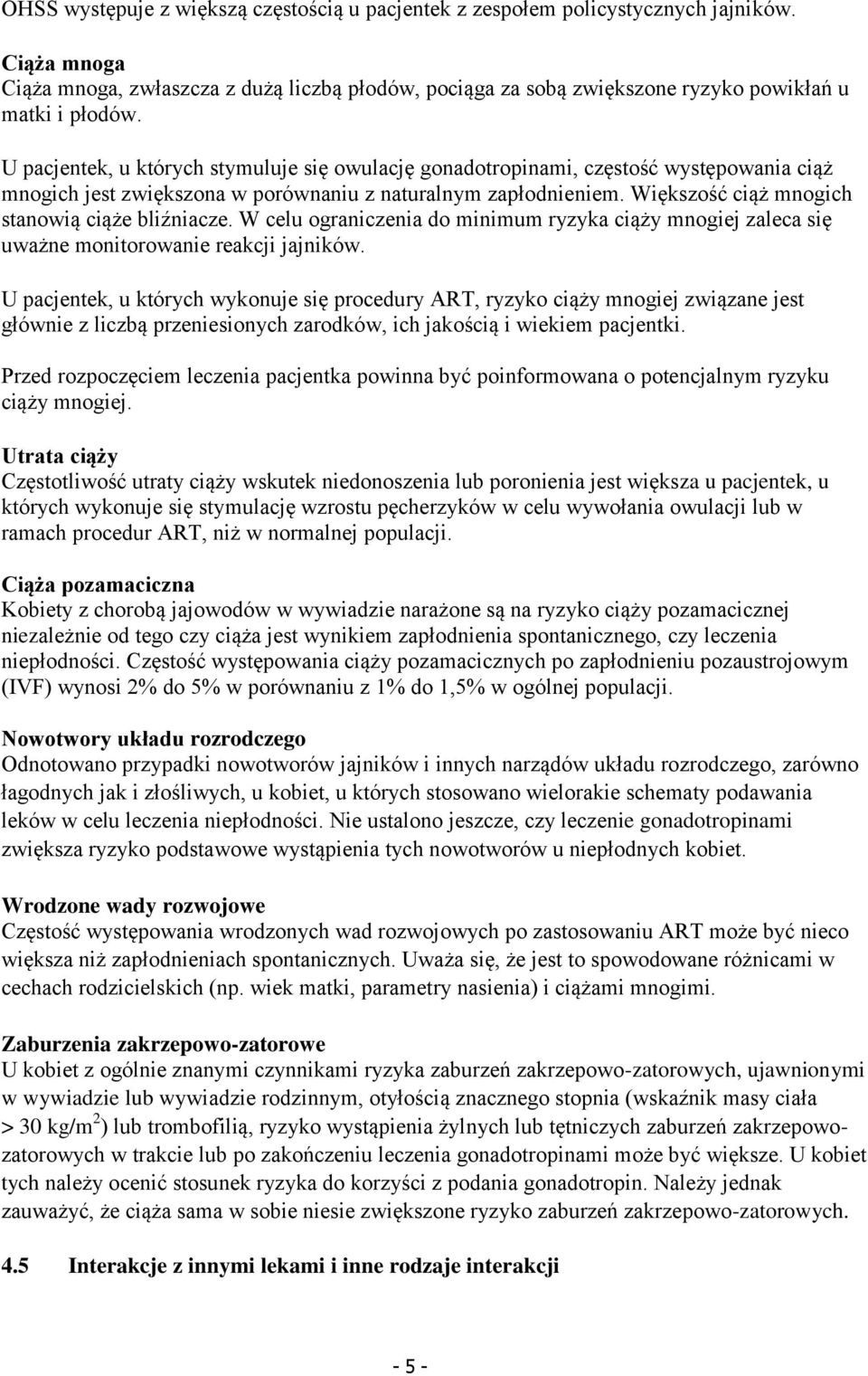 U pacjentek, u których stymuluje się owulację gonadotropinami, częstość występowania ciąż mnogich jest zwiększona w porównaniu z naturalnym zapłodnieniem.