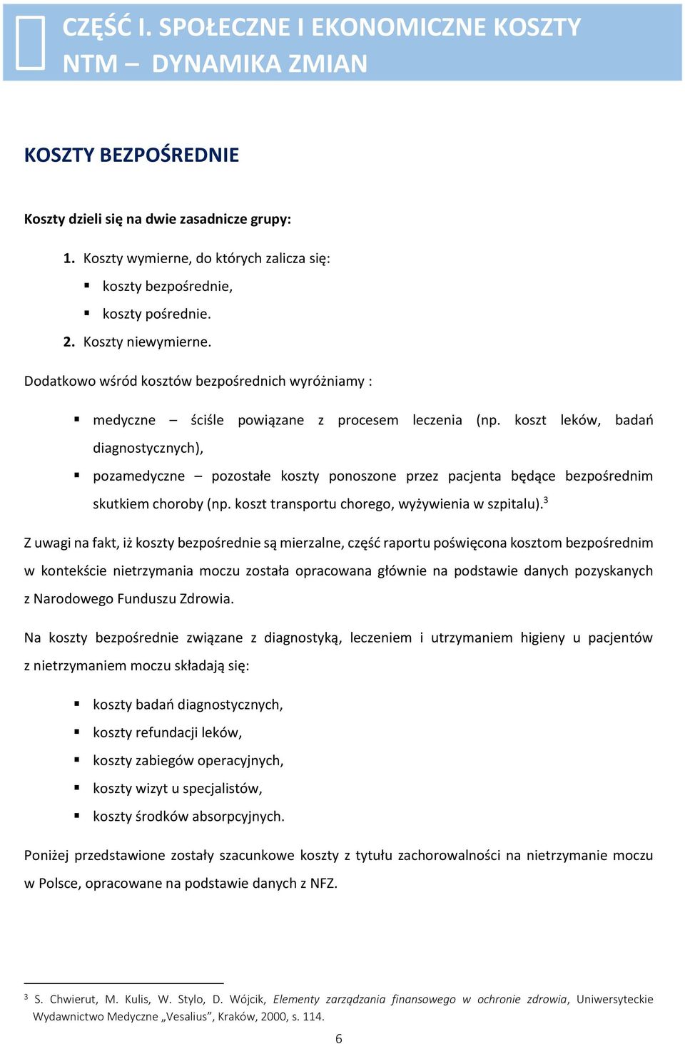 Dodatkowo wśród kosztów bezpośrednich wyróżniamy : medyczne ściśle powiązane z procesem leczenia (np.