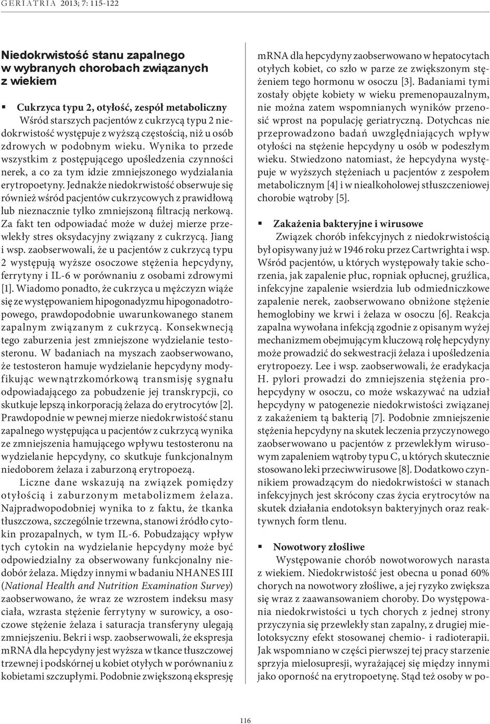 Jednakże niedokrwistość obserwuje się również wśród pacjentów cukrzycowych z prawidłową lub nieznacznie tylko zmniejszoną filtracją nerkową.