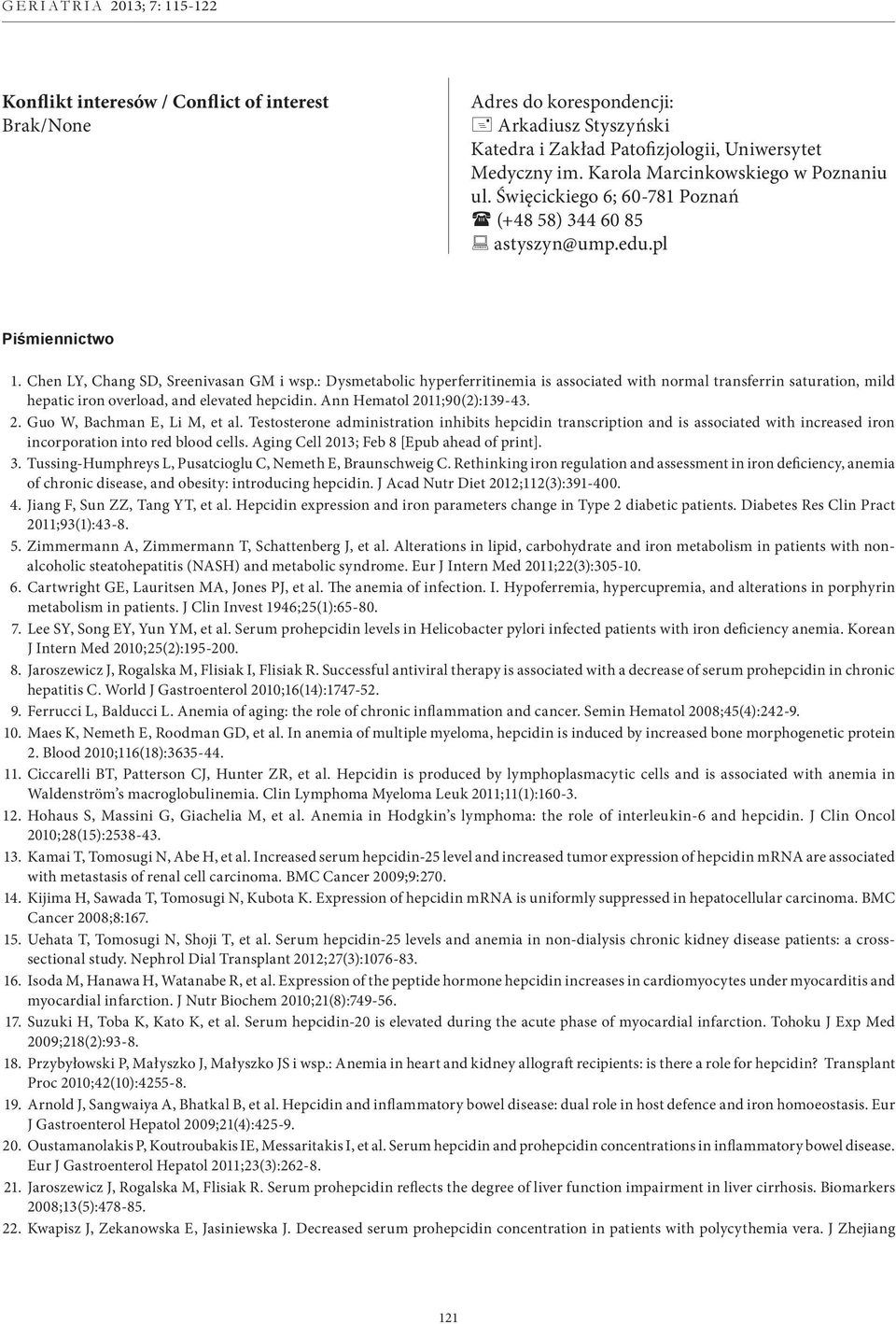 : Dysmetabolic hyperferritinemia is associated with normal transferrin saturation, mild hepatic iron overload, and elevated hepcidin. Ann Hematol 2011;90(2):139-43. 2. Guo W, Bachman E, Li M, et al.