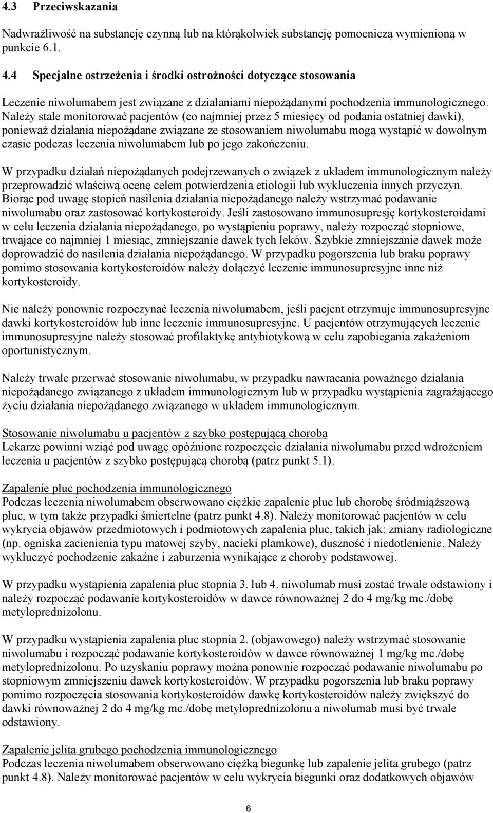 Należy stale monitorować pacjentów (co najmniej przez 5 miesięcy od podania ostatniej dawki), ponieważ działania niepożądane związane ze stosowaniem niwolumabu mogą wystąpić w dowolnym czasie podczas
