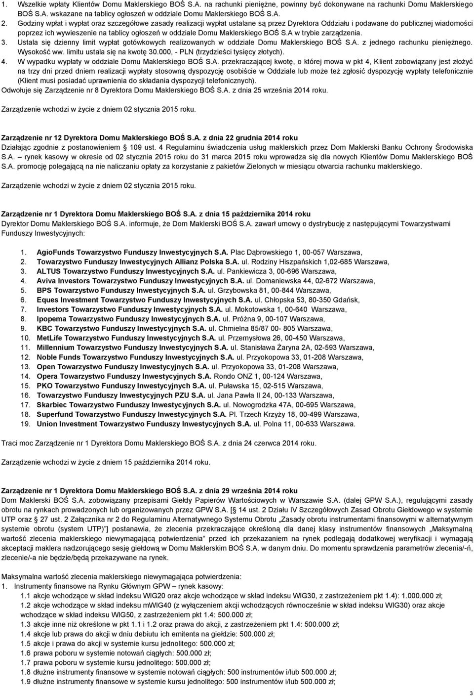 Domu Maklerskiego BOŚ S.A w trybie zarządzenia. 3. Ustala się dzienny limit wypłat gotówkowych realizowanych w oddziale Domu Maklerskiego BOŚ S.A. z jednego rachunku pieniężnego. Wysokość ww.