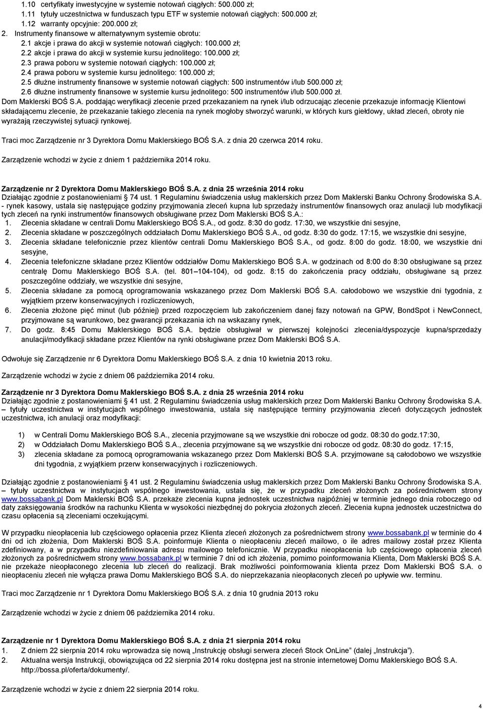 000 zł; 2.4 prawa poboru w systemie kursu jednolitego: 100.000 zł; 2.5 dłużne instrumenty finansowe w systemie notowań ciągłych: 500 instrumentów i/lub 500.000 zł; 2.6 dłużne instrumenty finansowe w systemie kursu jednolitego: 500 instrumentów i/lub 500.