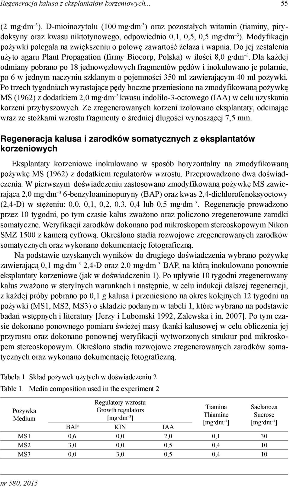 Modyfikacja pożywki polegała na zwiększeniu o połowę zawartość żelaza i wapnia. Do jej zestalenia użyto agaru Plant Propagation (firmy Biocorp, Polska) w ilości 8,0 g dm 3.