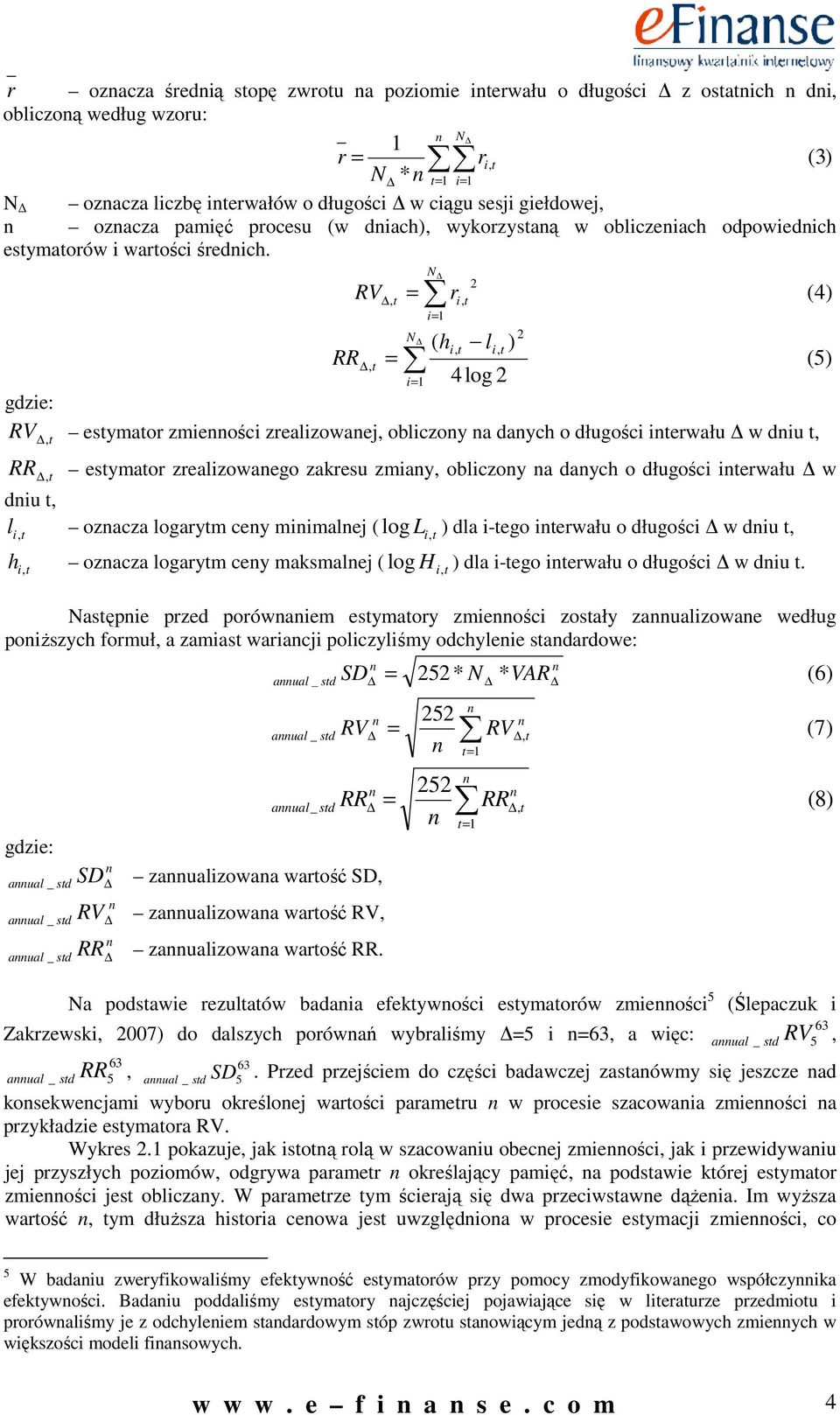 RV N, t = r, t = 1 N (,, ), h t l t RR t = (5) = 1 4log gdze: RV,t estymator zmeośc zrealzowaej, oblczoy a daych o długośc terwału w du t, RR,t estymator zrealzowaego zakresu zmay, oblczoy a daych o