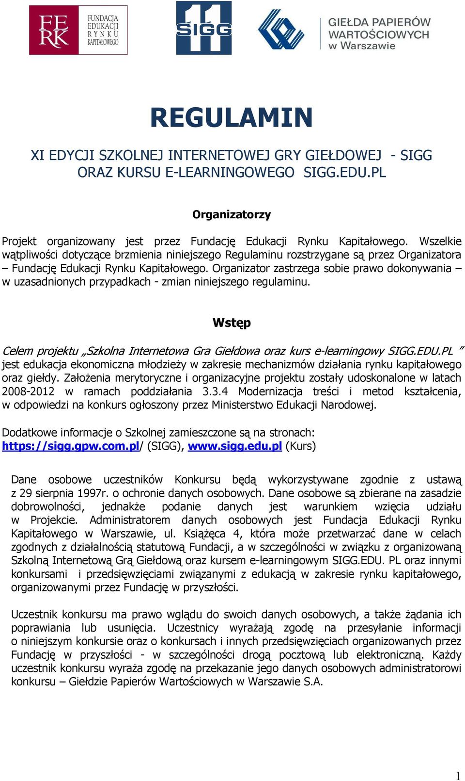 Organizator zastrzega sobie prawo dokonywania w uzasadnionych przypadkach - zmian niniejszego regulaminu. Wstęp Celem projektu Szkolna Internetowa Gra Giełdowa oraz kurs e-learningowy SIGG.EDU.