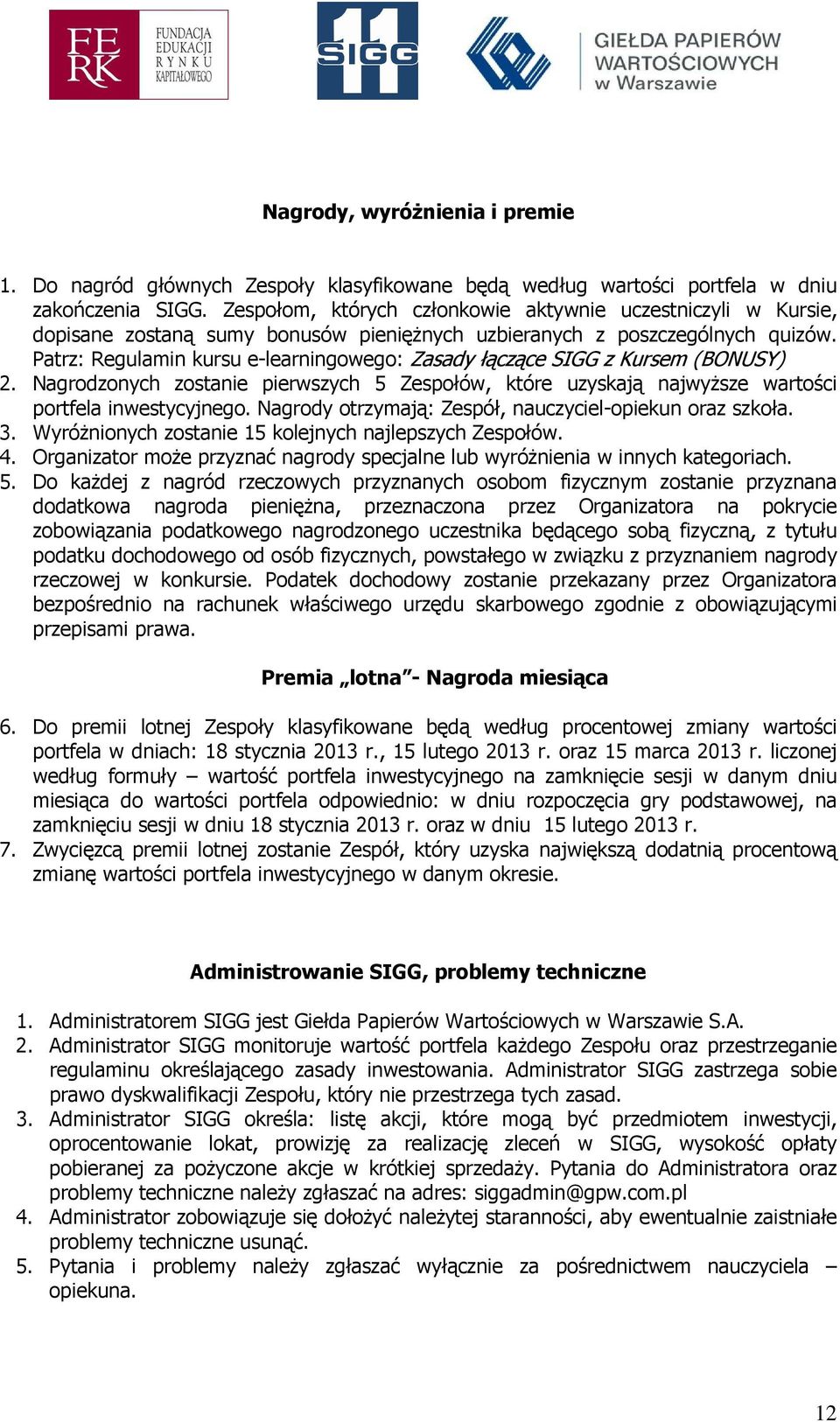 Patrz: Regulamin kursu e-learningowego: Zasady łączące SIGG z Kursem (BONUSY) 2. Nagrodzonych zostanie pierwszych 5 Zespołów, które uzyskają najwyŝsze wartości portfela inwestycyjnego.