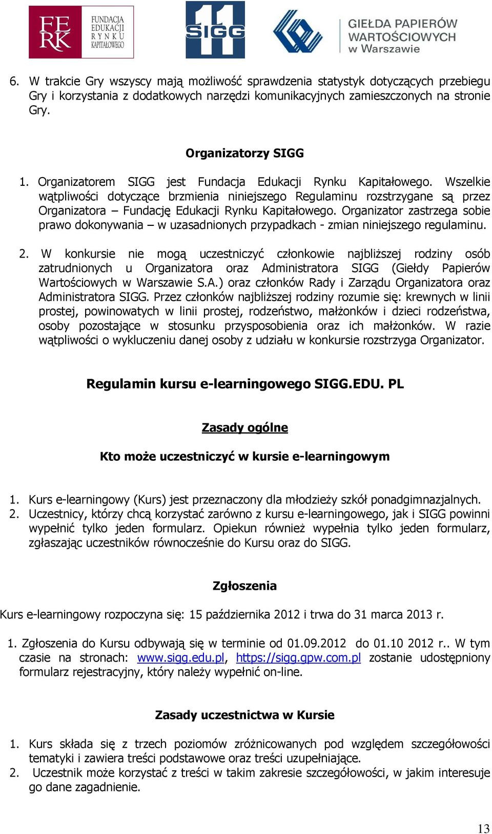 Organizator zastrzega sobie prawo dokonywania w uzasadnionych przypadkach - zmian niniejszego regulaminu. 2.