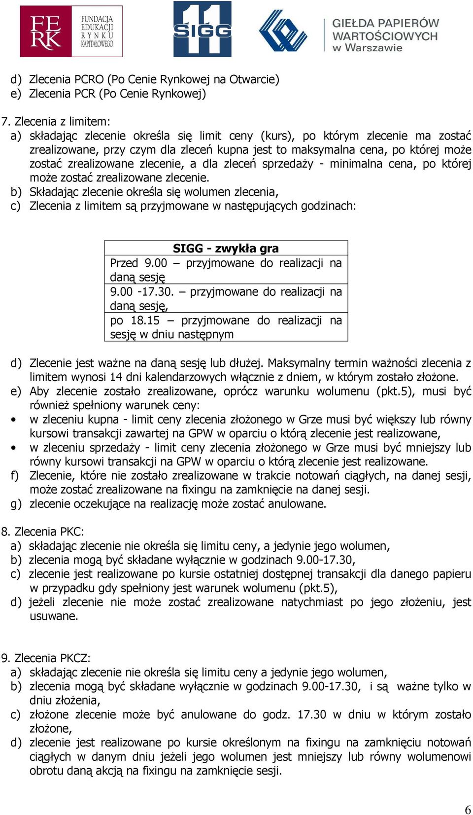 zrealizowane zlecenie, a dla zleceń sprzedaŝy - minimalna cena, po której moŝe zostać zrealizowane zlecenie.