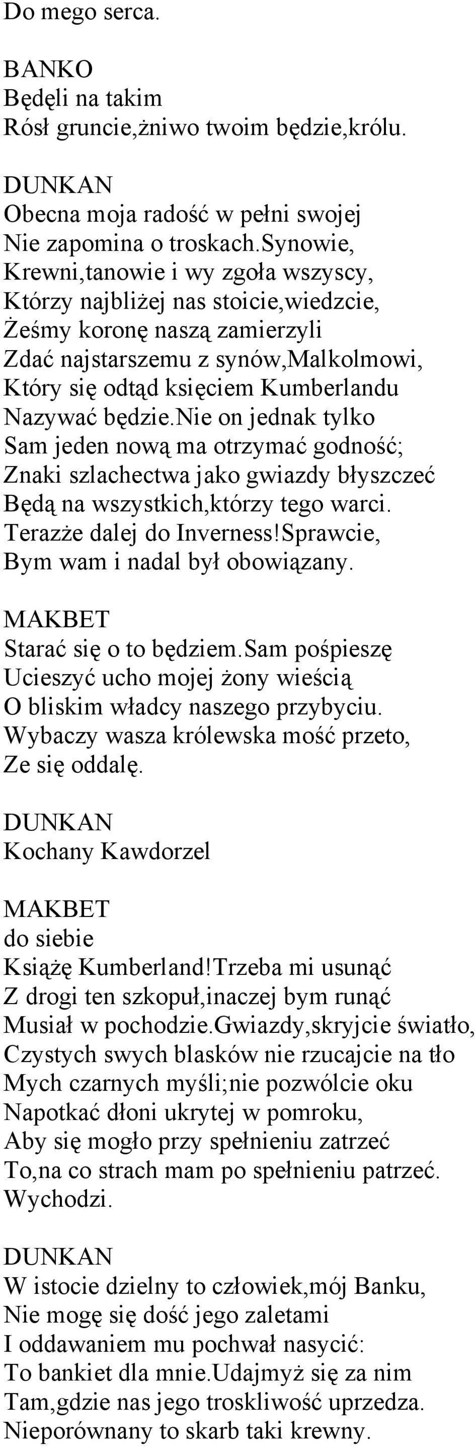 będzie.nie on jednak tylko Sam jeden nową ma otrzymać godność; Znaki szlachectwa jako gwiazdy błyszczeć Będą na wszystkich,którzy tego warci. Terazże dalej do Inverness!