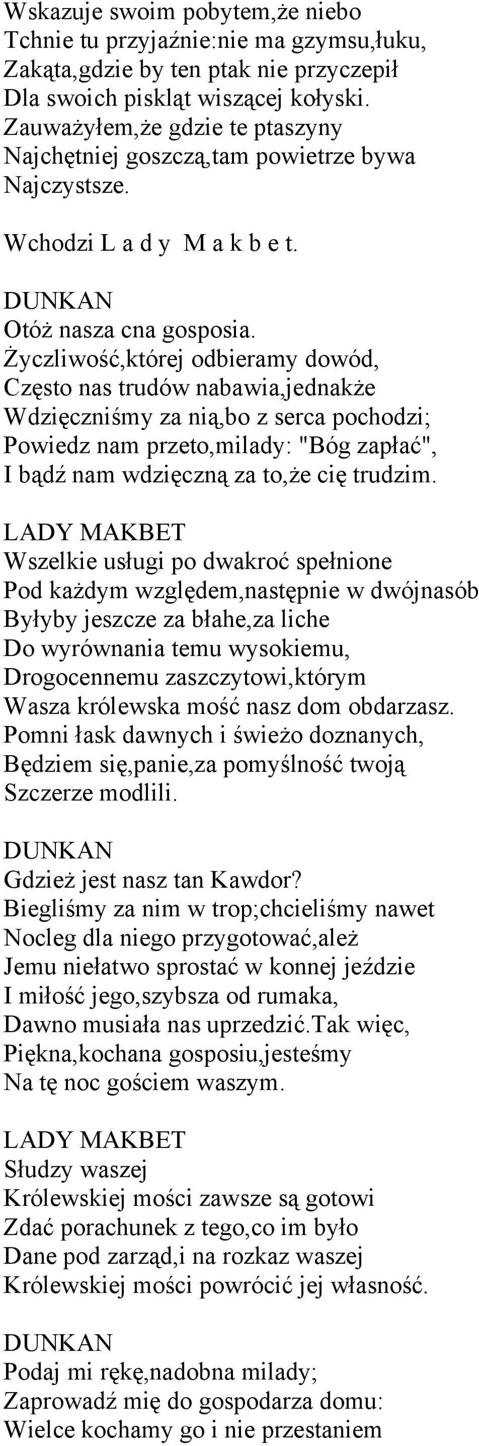 Życzliwość,której odbieramy dowód, Często nas trudów nabawia,jednakże Wdzięczniśmy za nią,bo z serca pochodzi; Powiedz nam przeto,milady: "Bóg zapłać", I bądź nam wdzięczną za to,że cię trudzim.