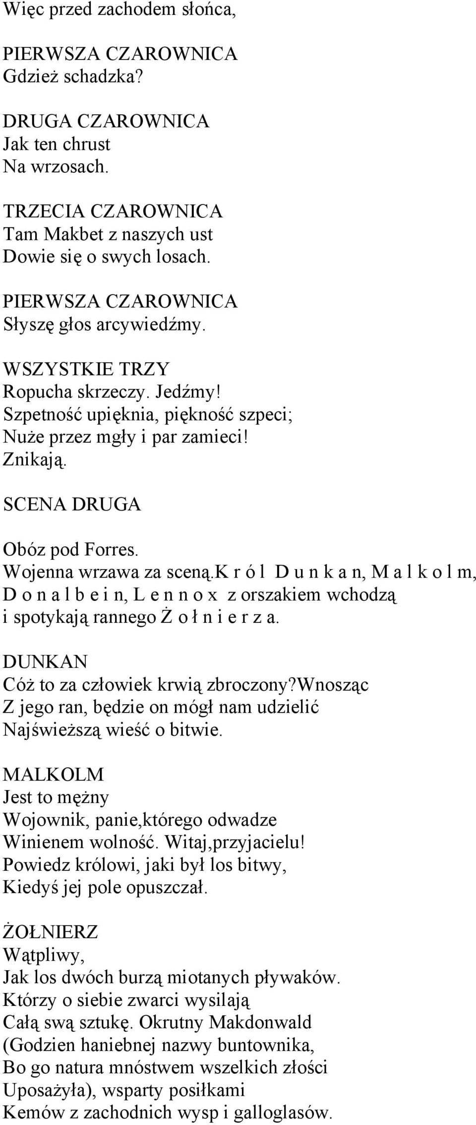 Wojenna wrzawa za sceną.k r ó l D u n k a n, M a l k o l m, D o n a l b e i n, L e n n o x z orszakiem wchodzą i spotykają rannego Ż o ł n i e r z a. DUNKAN Cóż to za człowiek krwią zbroczony?