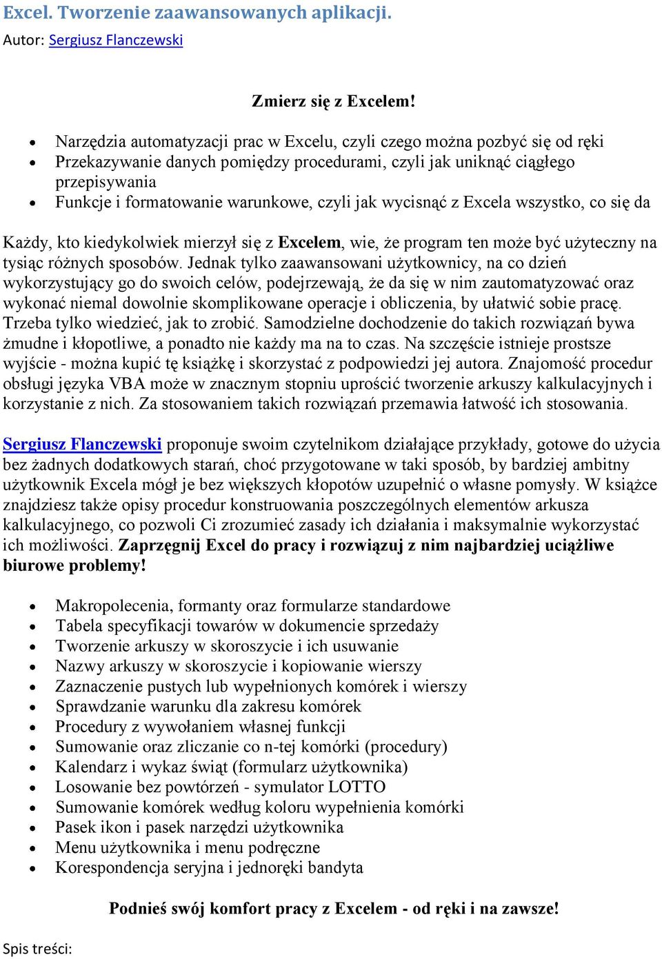 jak wycisnąć z Excela wszystko, co się da Każdy, kto kiedykolwiek mierzył się z Excelem, wie, że program ten może być użyteczny na tysiąc różnych sposobów.