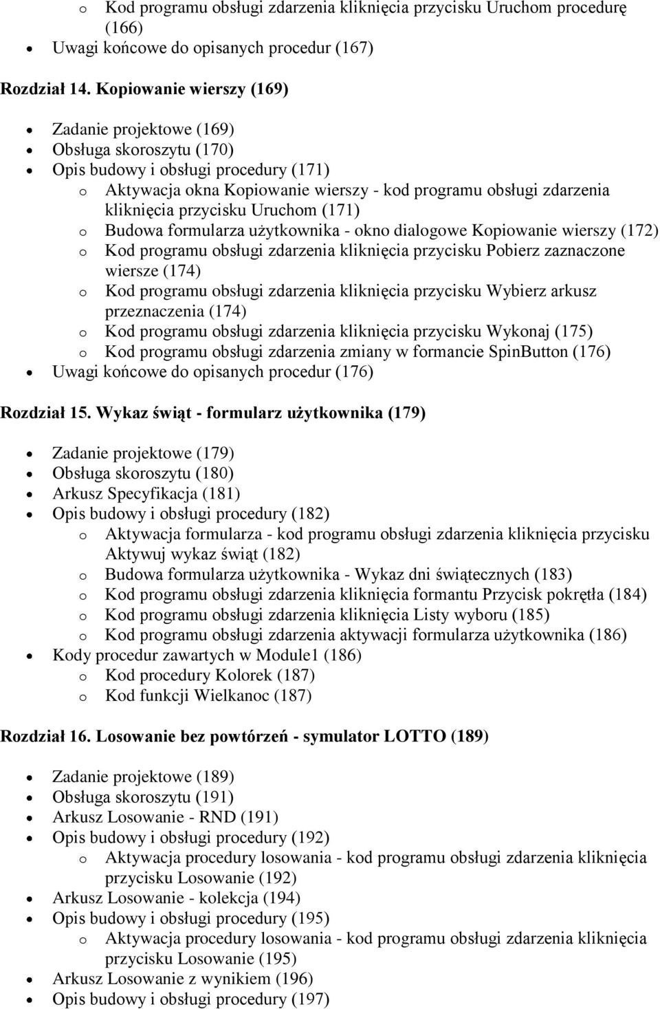 przycisku Uruchom (171) o Budowa formularza użytkownika - okno dialogowe Kopiowanie wierszy (172) o Kod programu obsługi zdarzenia kliknięcia przycisku Pobierz zaznaczone wiersze (174) o Kod programu