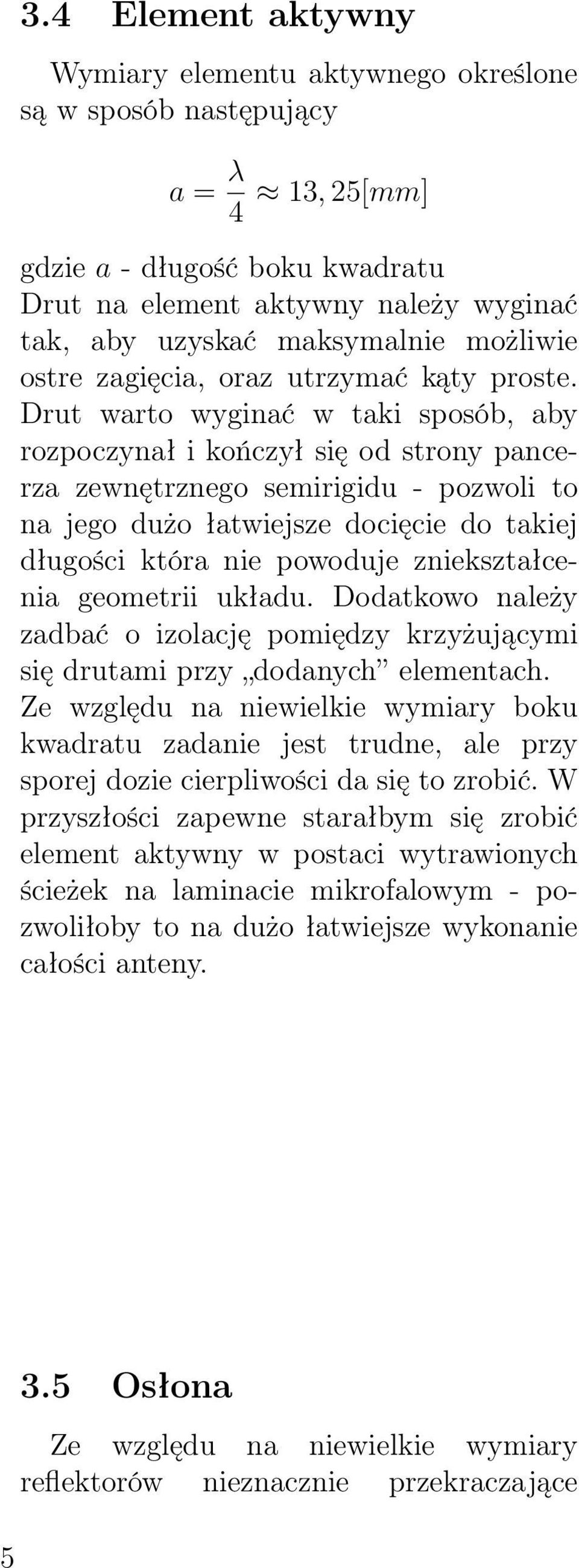 Drut warto wyginać w taki sposób, aby rozpoczynał i kończył się od strony pancerza zewnętrznego semirigidu - pozwoli to na jego dużo łatwiejsze docięcie do takiej długości która nie powoduje