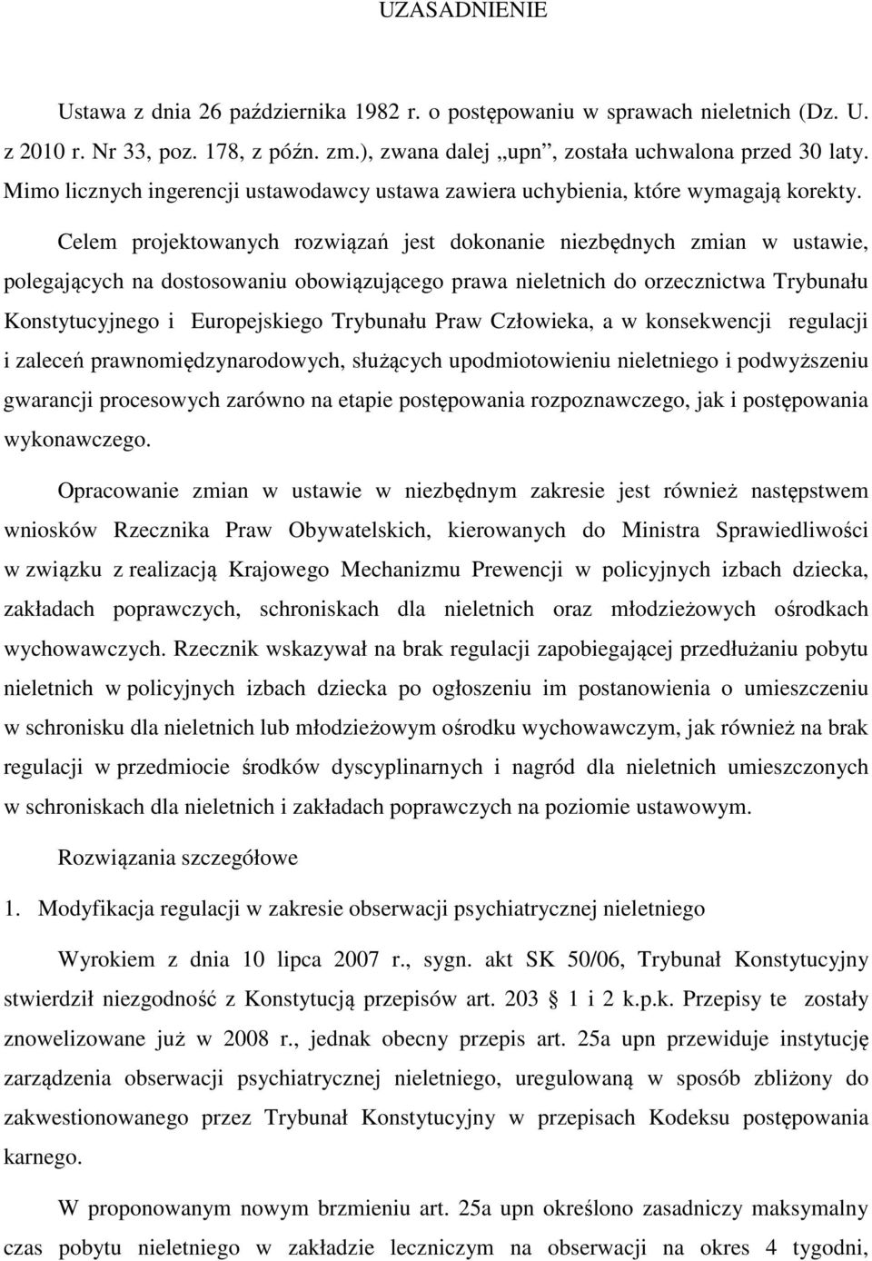 Celem projektowanych rozwiązań jest dokonanie niezbędnych zmian w ustawie, polegających na dostosowaniu obowiązującego prawa nieletnich do orzecznictwa Trybunału Konstytucyjnego i Europejskiego