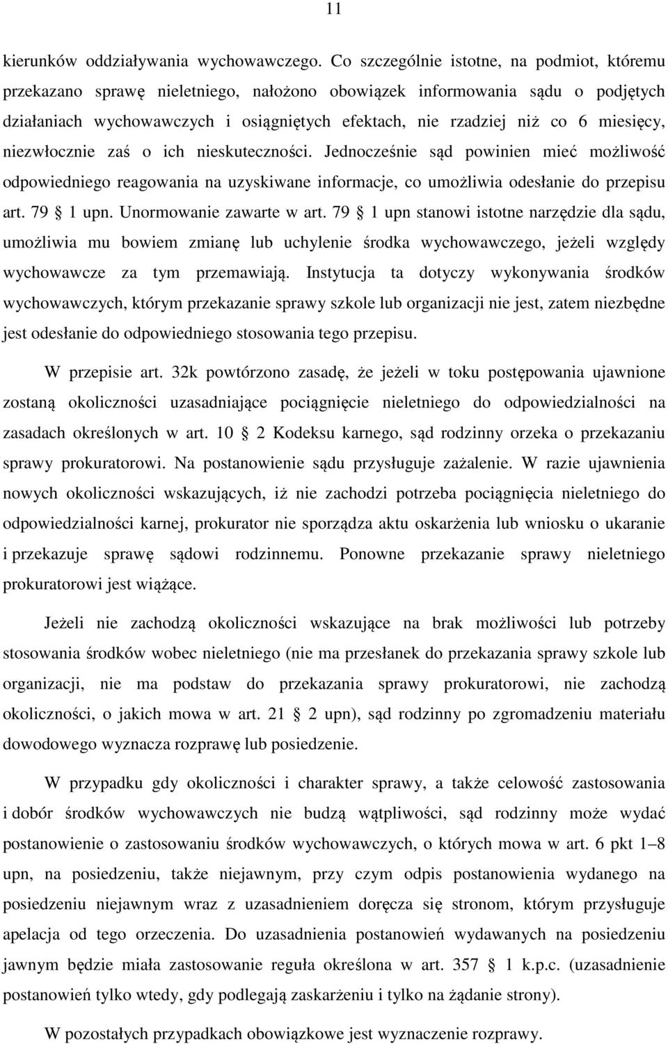 miesięcy, niezwłocznie zaś o ich nieskuteczności. Jednocześnie sąd powinien mieć możliwość odpowiedniego reagowania na uzyskiwane informacje, co umożliwia odesłanie do przepisu art. 79 1 upn.