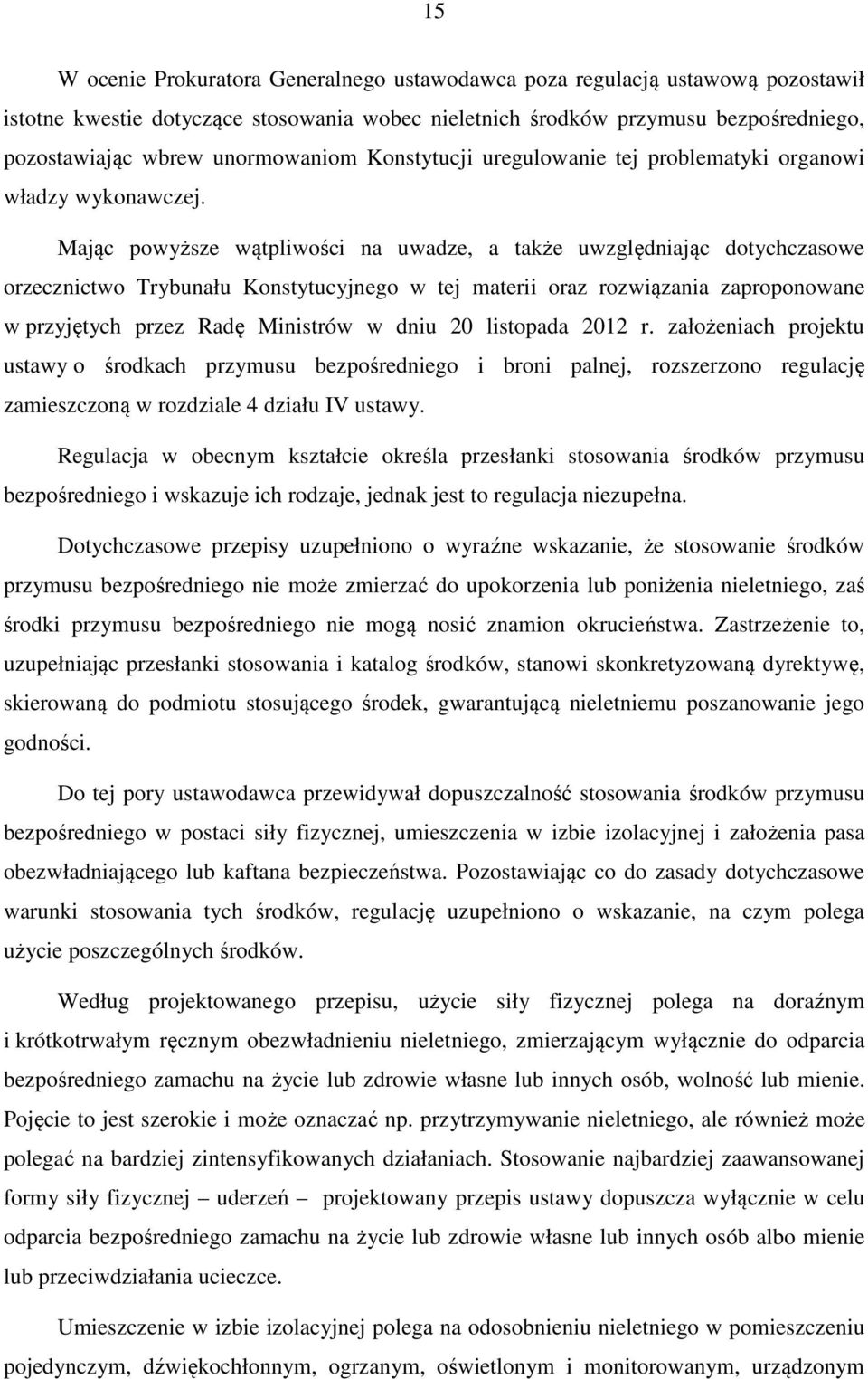 Mając powyższe wątpliwości na uwadze, a także uwzględniając dotychczasowe orzecznictwo Trybunału Konstytucyjnego w tej materii oraz rozwiązania zaproponowane w przyjętych przez Radę Ministrów w dniu