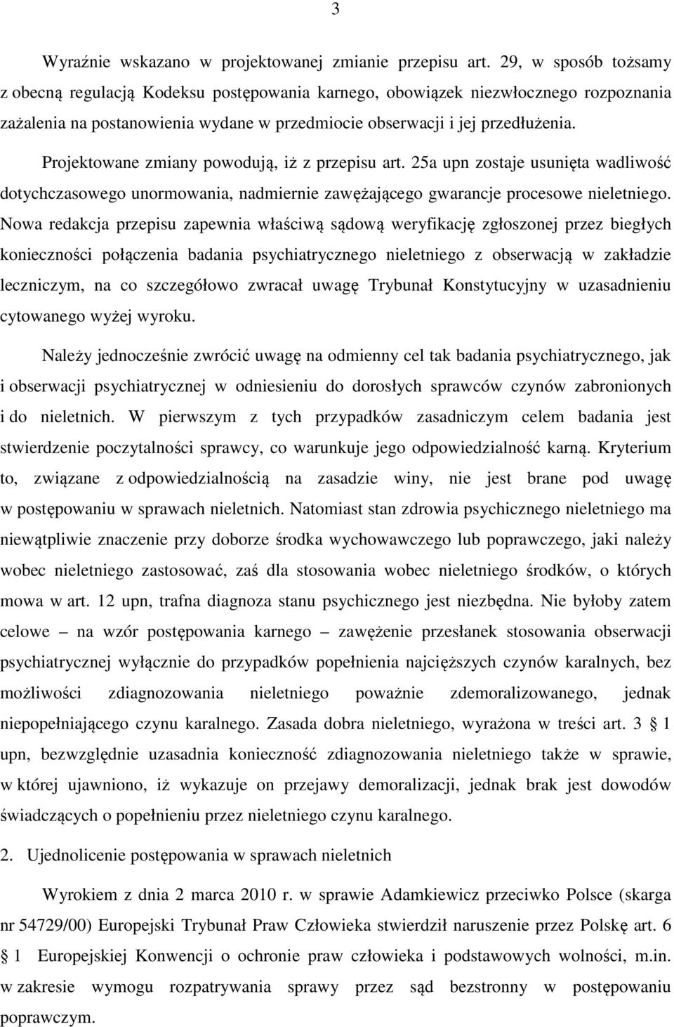 Projektowane zmiany powodują, iż z przepisu art. 25a upn zostaje usunięta wadliwość dotychczasowego unormowania, nadmiernie zawężającego gwarancje procesowe nieletniego.