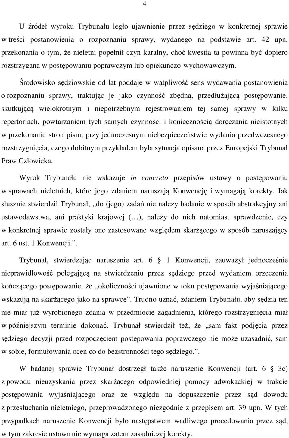 Środowisko sędziowskie od lat poddaje w wątpliwość sens wydawania postanowienia o rozpoznaniu sprawy, traktując je jako czynność zbędną, przedłużającą postępowanie, skutkującą wielokrotnym i