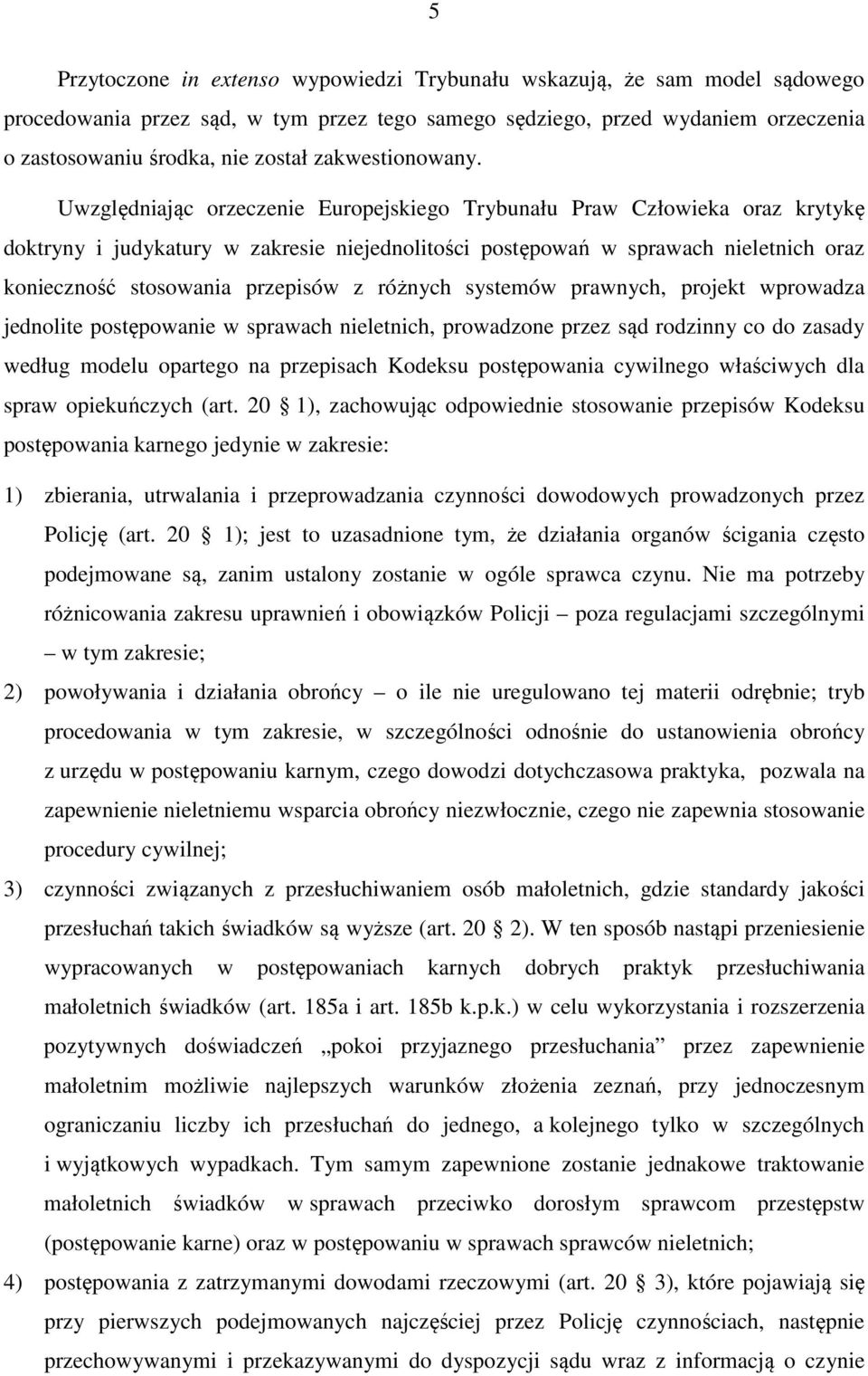 Uwzględniając orzeczenie Europejskiego Trybunału Praw Człowieka oraz krytykę doktryny i judykatury w zakresie niejednolitości postępowań w sprawach nieletnich oraz konieczność stosowania przepisów z