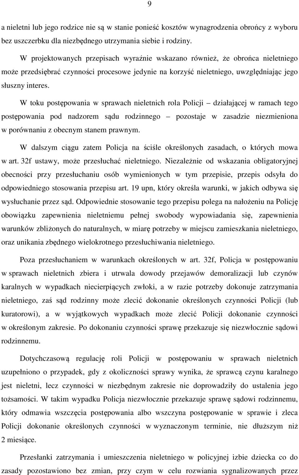 W toku postępowania w sprawach nieletnich rola Policji działającej w ramach tego postępowania pod nadzorem sądu rodzinnego pozostaje w zasadzie niezmieniona w porównaniu z obecnym stanem prawnym.