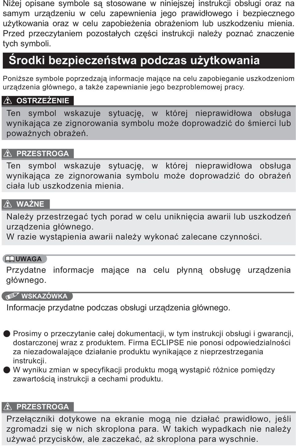 Środki bezpieczeństwa podczas użytkowania Poniższe symbole poprzedzają informacje mające na celu zapobieganie uszkodzeniom urządzenia głównego, a także zapewnianie jego bezproblemowej pracy.