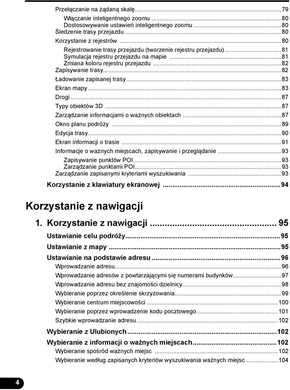 ..83 Ekran mapy...83 Drogi...87 Typy obiektów 3D...87 Zarządzanie informacjami o ważnych obiektach...87 Okno planu podróży...89 Edycja trasy...90 Ekran informacji o trasie.