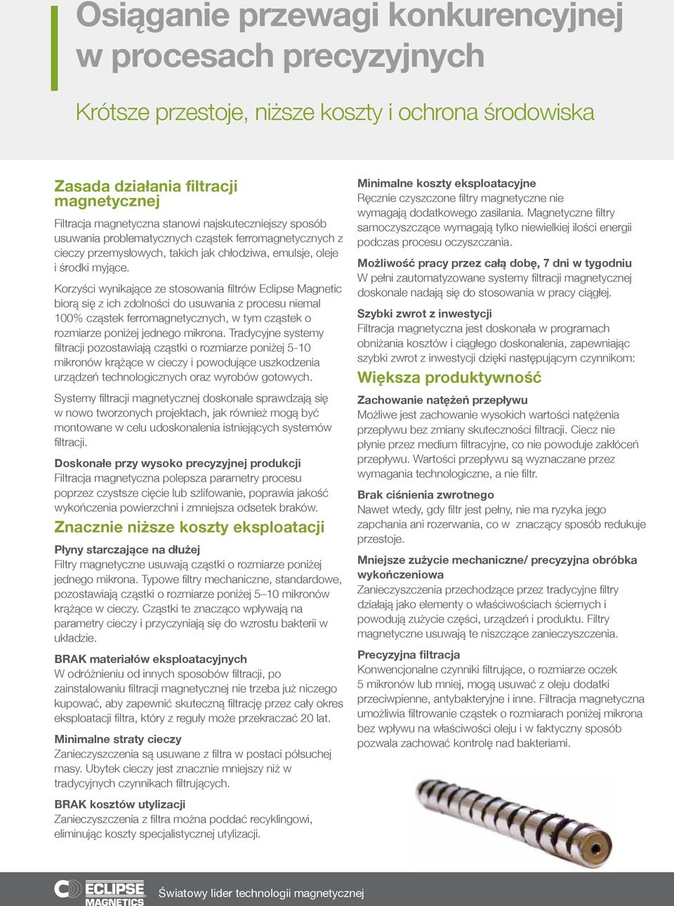 Korzyści wynikające ze stosowania filtrów Eclipse Magnetic biorą się z ich zdolności do usuwania z procesu niemal 100% cząstek ferromagnetycznych, w tym cząstek o rozmiarze poniżej jednego mikrona.
