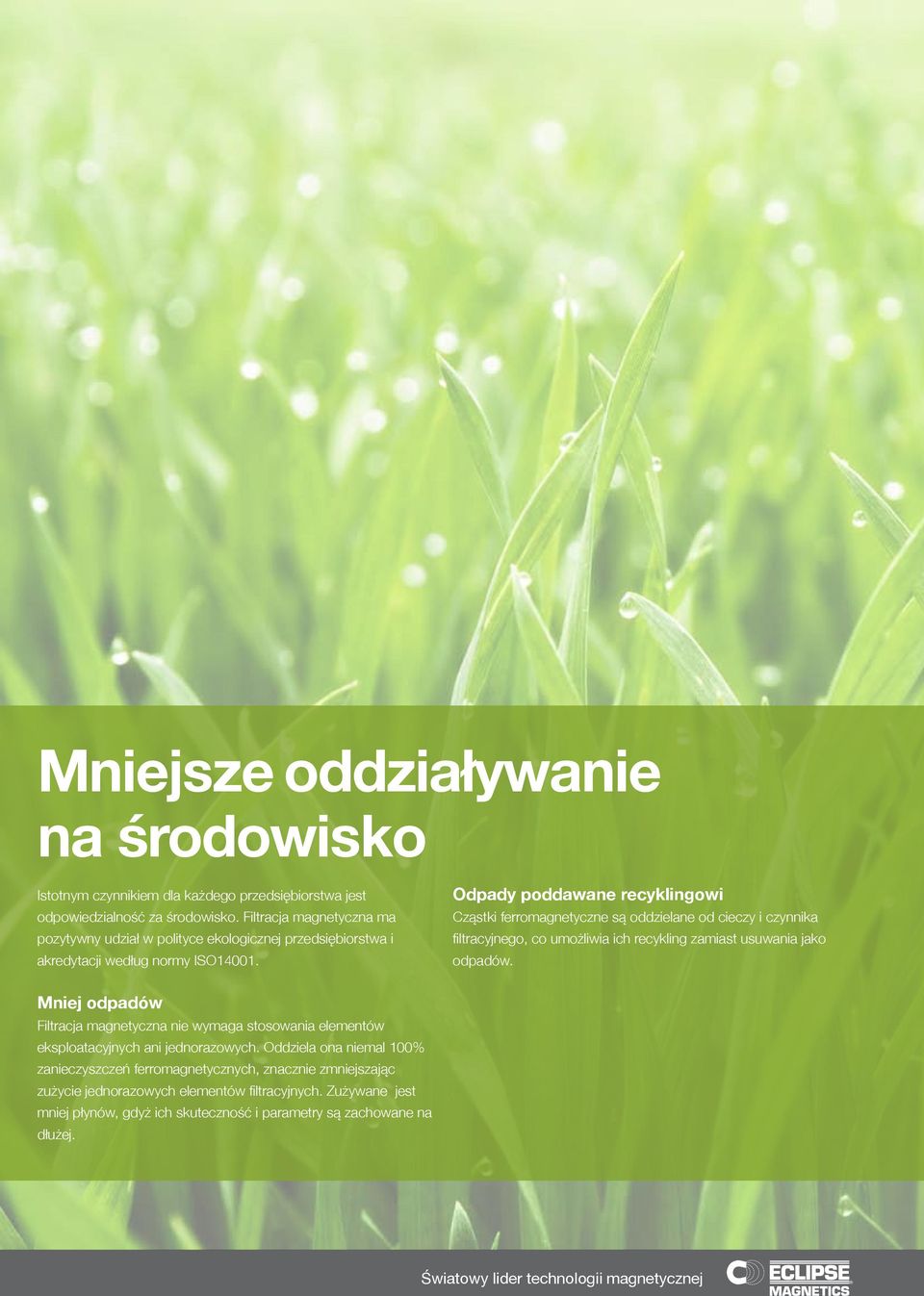 Odpady poddawane recyklingowi Cząstki ferromagnetyczne są oddzielane od cieczy i czynnika filtracyjnego, co umożliwia ich recykling zamiast usuwania jako odpadów.
